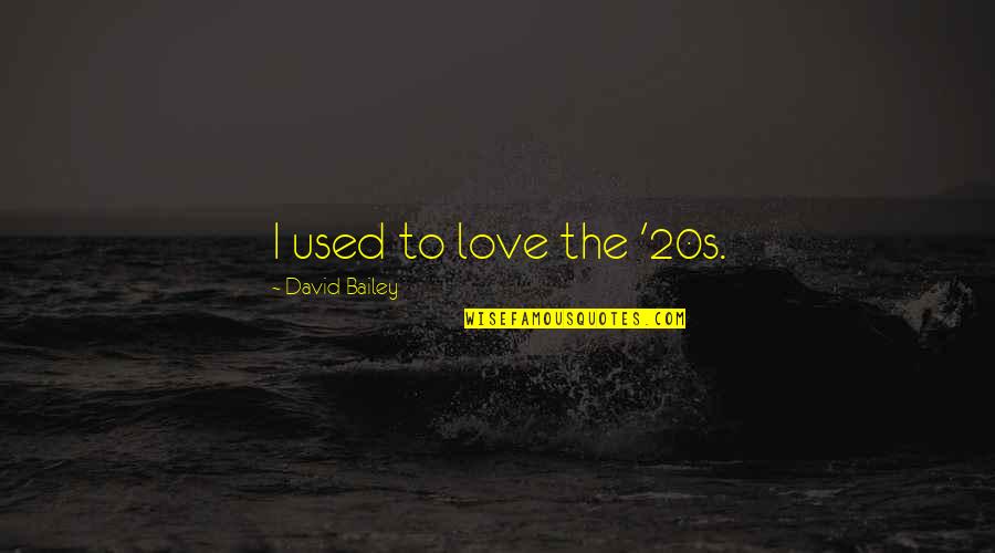 Ineach Quotes By David Bailey: I used to love the '20s.