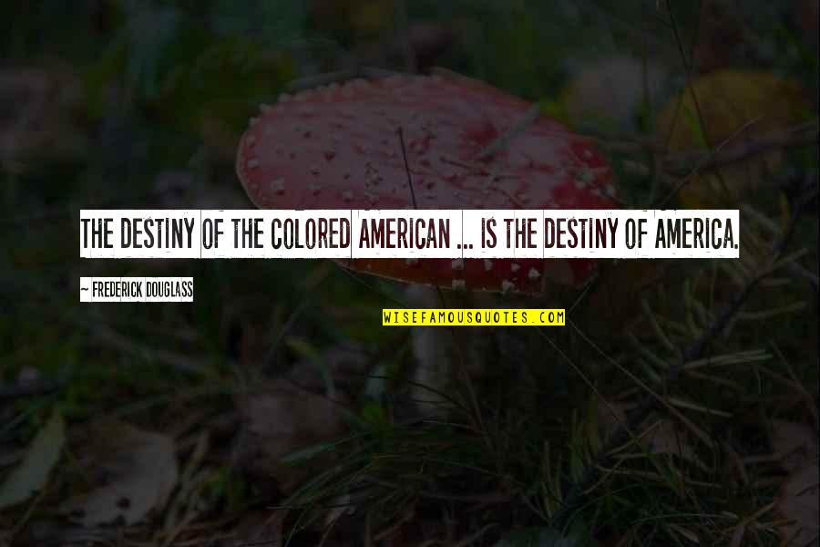 Inebolu Quotes By Frederick Douglass: The destiny of the colored American ... is