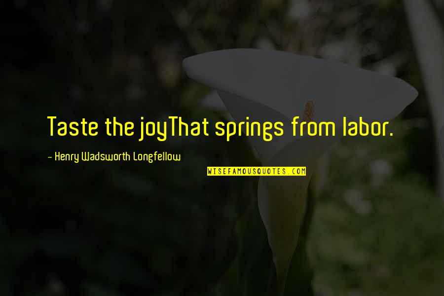 Inebriante Eau Quotes By Henry Wadsworth Longfellow: Taste the joyThat springs from labor.