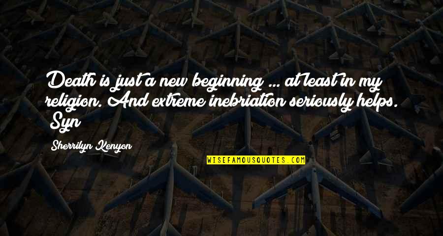Inebriation Quotes By Sherrilyn Kenyon: Death is just a new beginning ... at