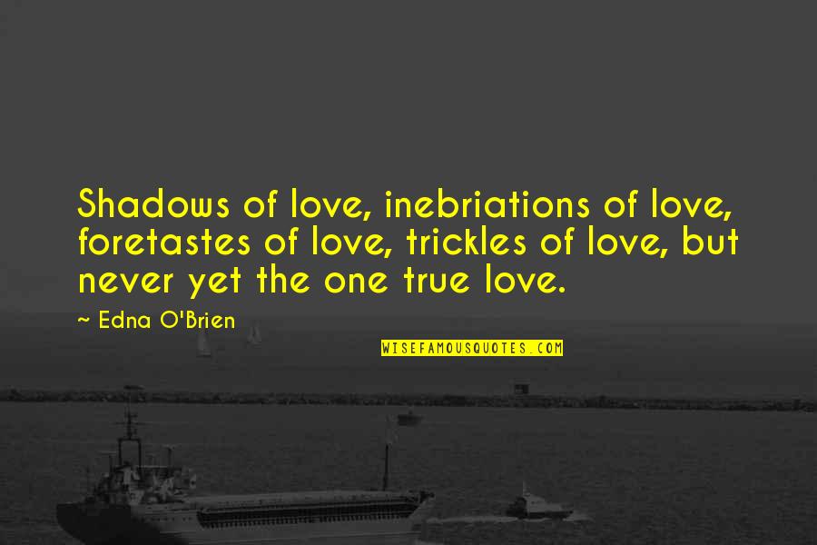 Inebriations Quotes By Edna O'Brien: Shadows of love, inebriations of love, foretastes of