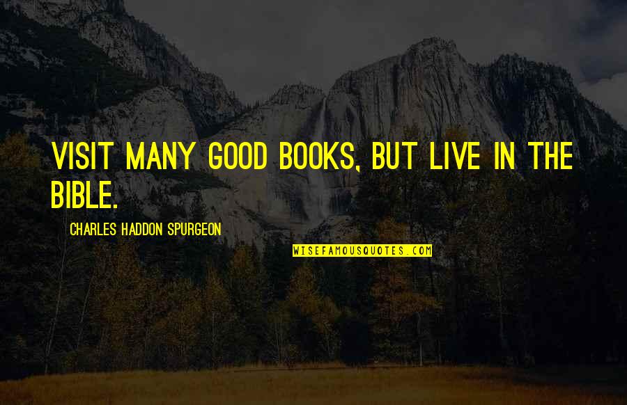 Inedibilis Quotes By Charles Haddon Spurgeon: Visit many good books, but live in the