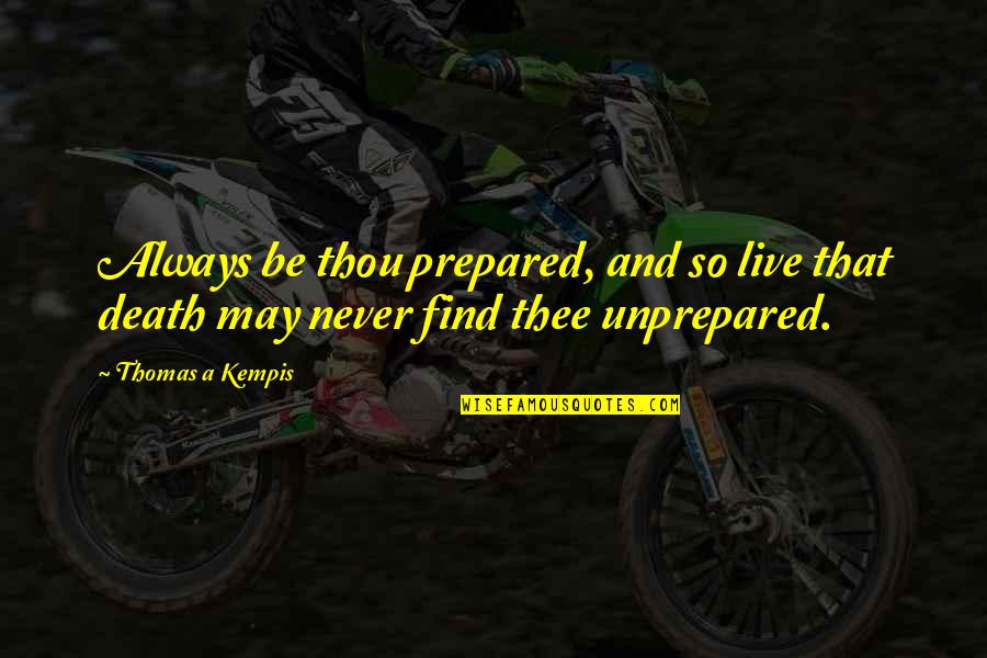 Inedibilis Quotes By Thomas A Kempis: Always be thou prepared, and so live that