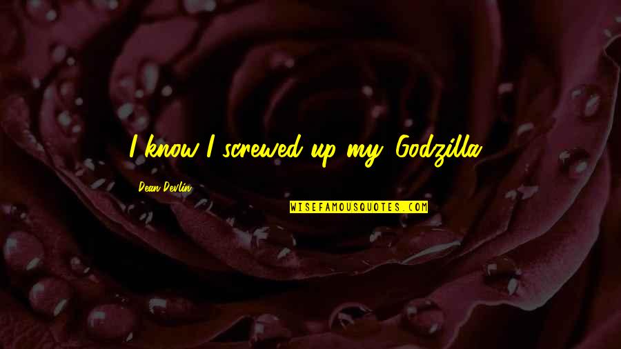 Inedite En Quotes By Dean Devlin: I know I screwed up my 'Godzilla.' Inedite En Quotes By Dean Devlin: I know I screwed up my 'Godzilla.'