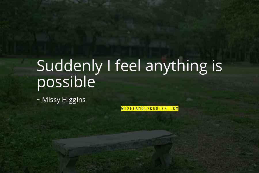Inedite En Quotes By Missy Higgins: Suddenly I feel anything is possible Inedite En Quotes By Missy Higgins: Suddenly I feel anything is possible