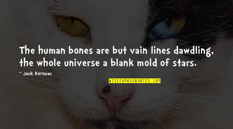 Inedito En Quotes By Jack Kerouac: The human bones are but vain lines dawdling, Inedito En Quotes By Jack Kerouac: The human bones are but vain lines dawdling,