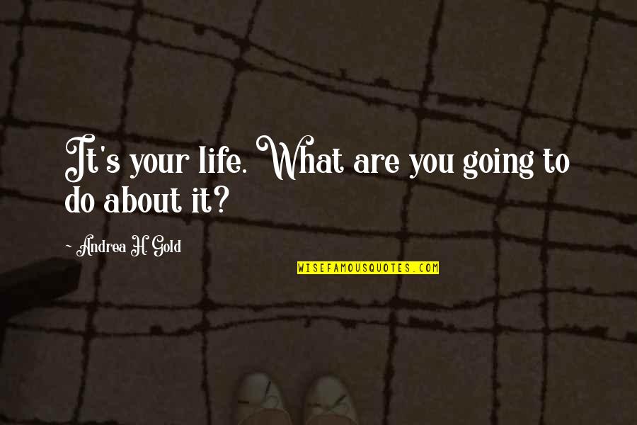 Inedito In English Quotes By Andrea H. Gold: It's your life. What are you going to Inedito In English Quotes By Andrea H. Gold: It's your life. What are you going to