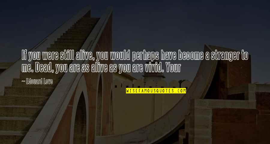 Inedito In English Quotes By Edouard Leve: If you were still alive, you would perhaps Inedito In English Quotes By Edouard Leve: If you were still alive, you would perhaps