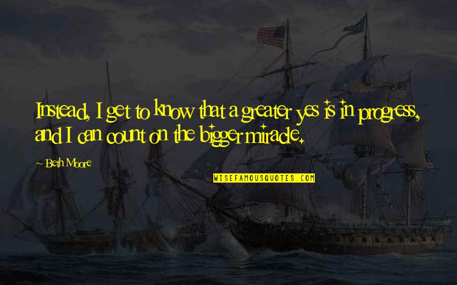 Inedivim Quotes By Beth Moore: Instead, I get to know that a greater