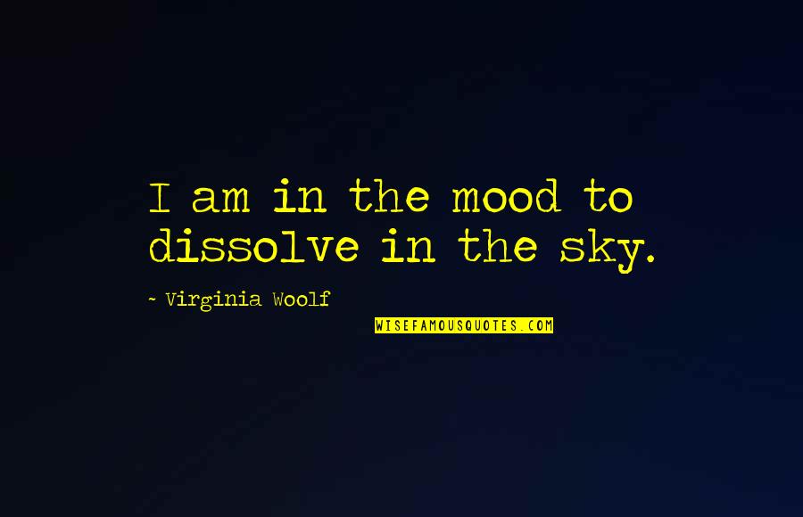 Inedivim Quotes By Virginia Woolf: I am in the mood to dissolve in