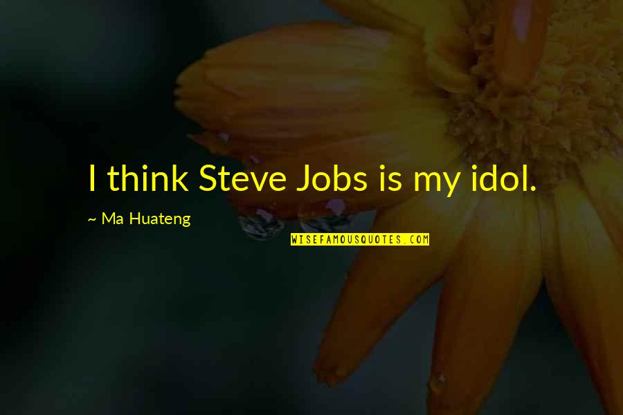 Ineffability Quotes By Ma Huateng: I think Steve Jobs is my idol.