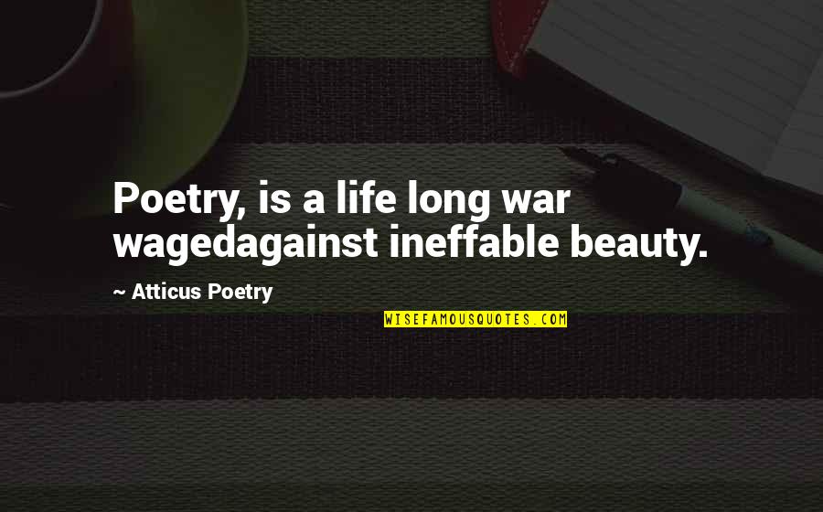 Ineffable Quotes By Atticus Poetry: Poetry, is a life long war wagedagainst ineffable