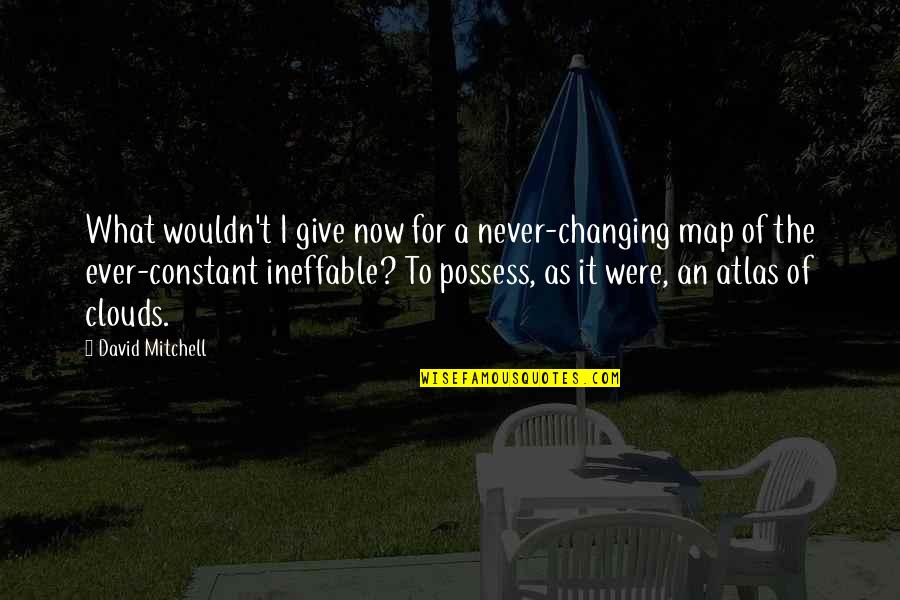 Ineffable Quotes By David Mitchell: What wouldn't I give now for a never-changing