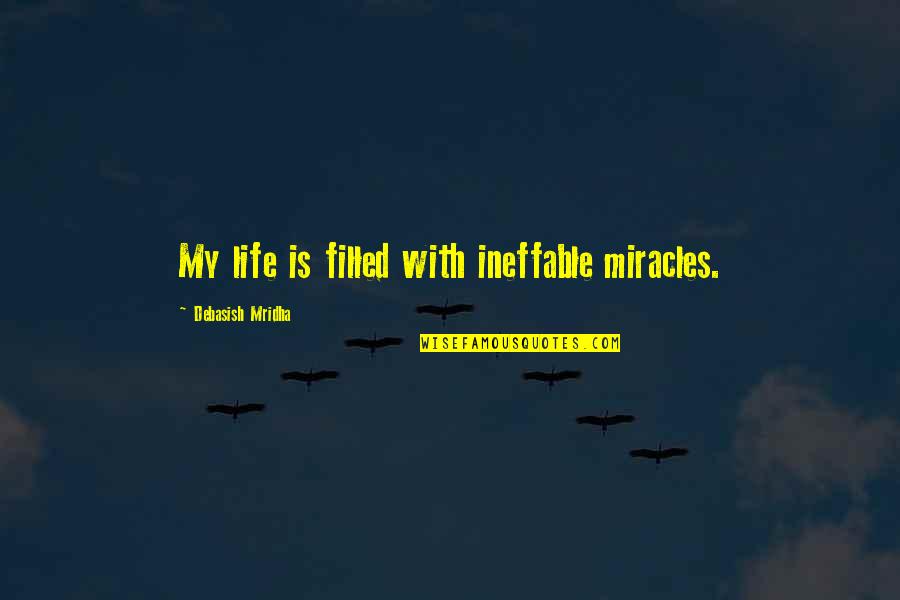 Ineffable Quotes By Debasish Mridha: My life is filled with ineffable miracles.