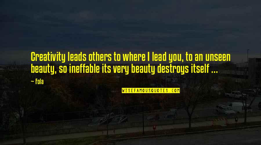 Ineffable Quotes By Fola: Creativity leads others to where I lead you,