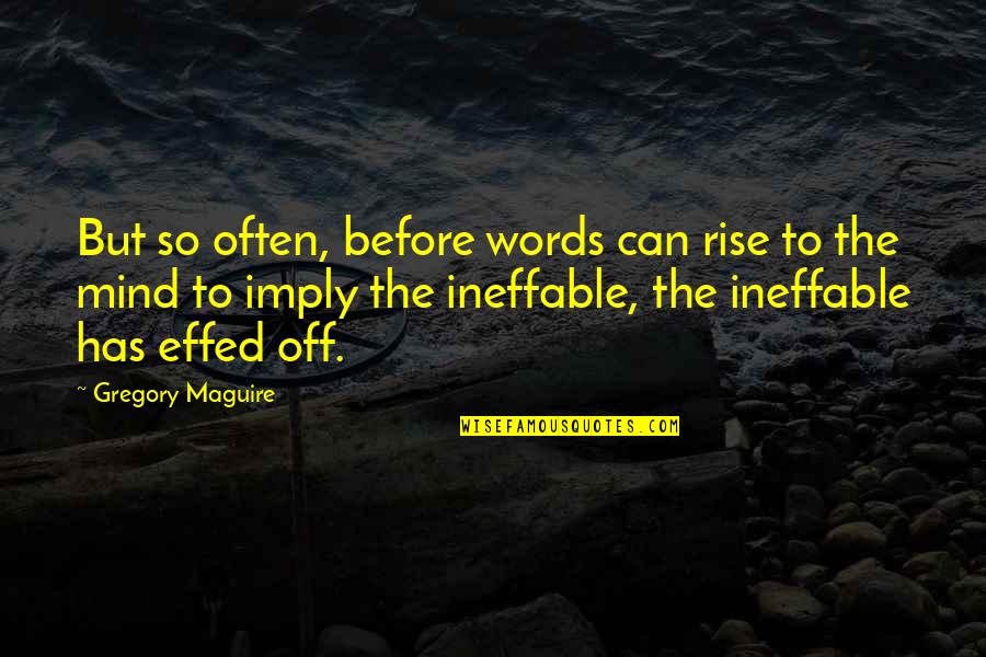 Ineffable Quotes By Gregory Maguire: But so often, before words can rise to