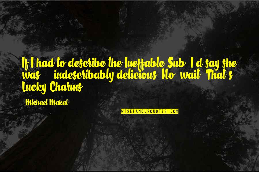 Ineffable Quotes By Michael Makai: If I had to describe the Ineffable Sub,
