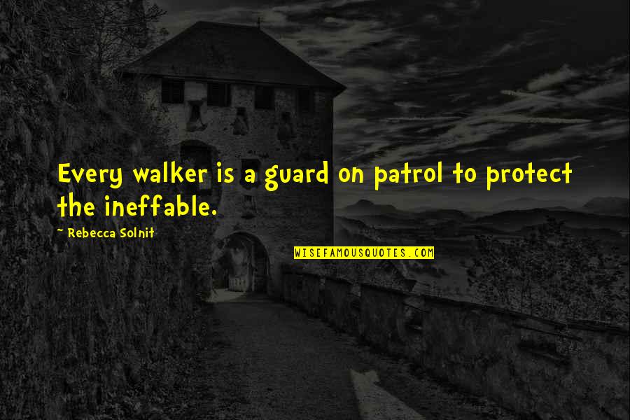 Ineffable Quotes By Rebecca Solnit: Every walker is a guard on patrol to