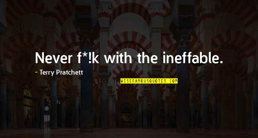 Ineffable Quotes By Terry Pratchett: Never f*!k with the ineffable.
