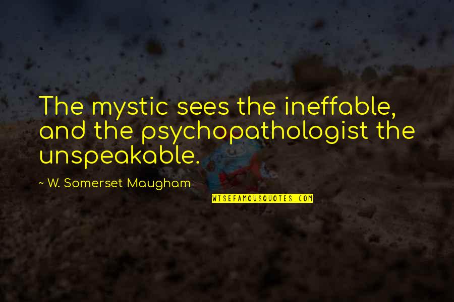 Ineffable Quotes By W. Somerset Maugham: The mystic sees the ineffable, and the psychopathologist