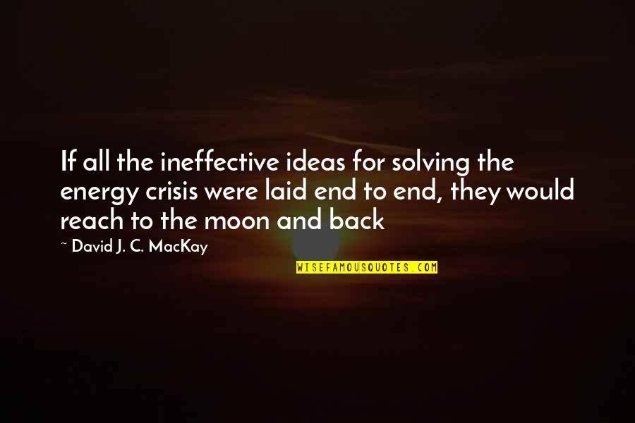 Ineffective Quotes By David J. C. MacKay: If all the ineffective ideas for solving the