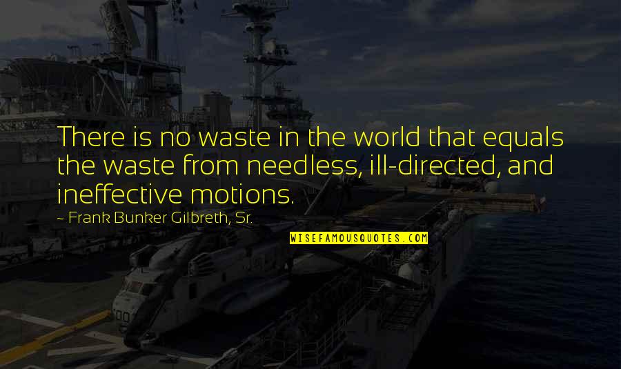 Ineffective Quotes By Frank Bunker Gilbreth, Sr.: There is no waste in the world that