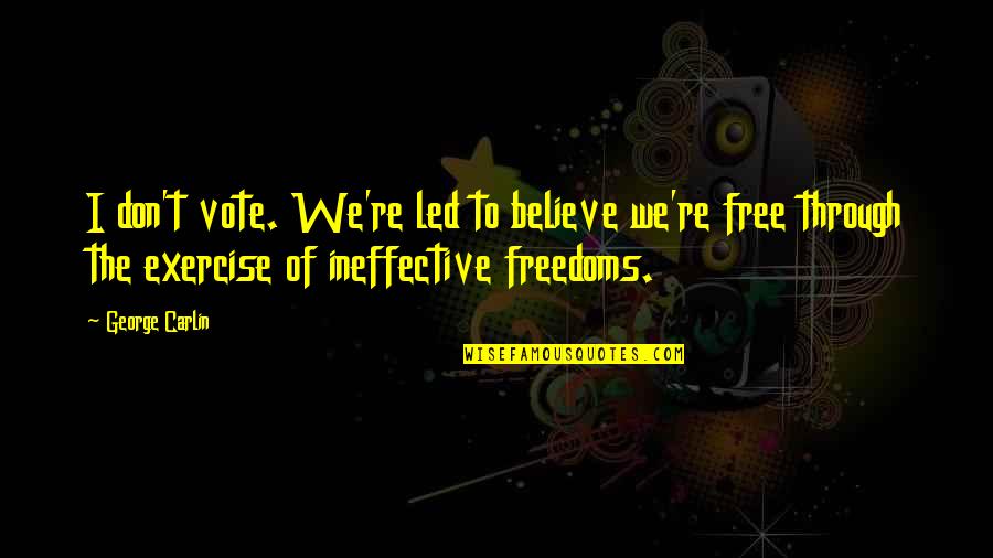 Ineffective Quotes By George Carlin: I don't vote. We're led to believe we're