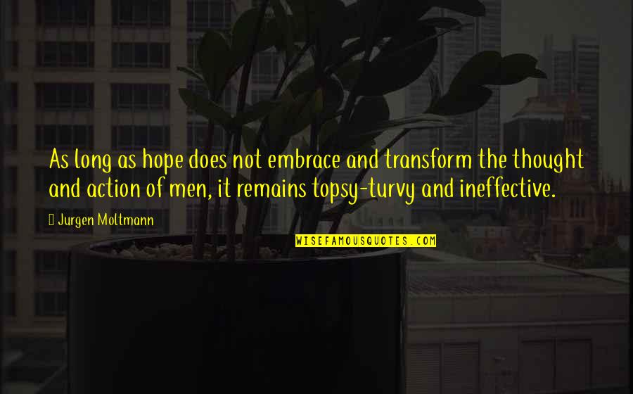 Ineffective Quotes By Jurgen Moltmann: As long as hope does not embrace and