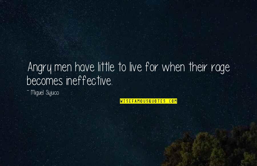Ineffective Quotes By Miguel Syjuco: Angry men have little to live for when