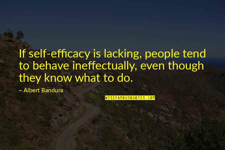 Ineffectually Quotes By Albert Bandura: If self-efficacy is lacking, people tend to behave