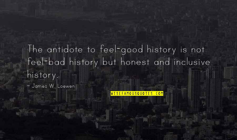 Inefficacious Legal Quotes By James W. Loewen: The antidote to feel-good history is not feel-bad