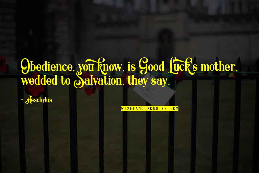 Inefficacy Synonyms Quotes By Aeschylus: Obedience, you know, is Good Luck's mother, wedded