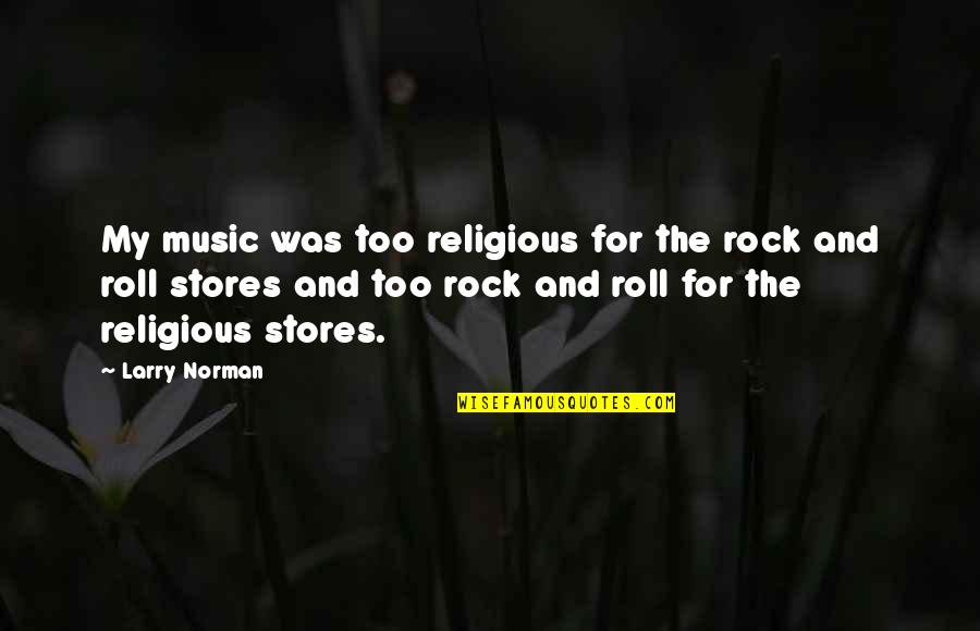 Inefficacy Vs Ineffective Quotes By Larry Norman: My music was too religious for the rock