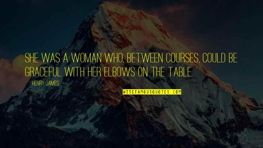 Inefficiences Quotes By Henry James: She was a woman who, between courses, could