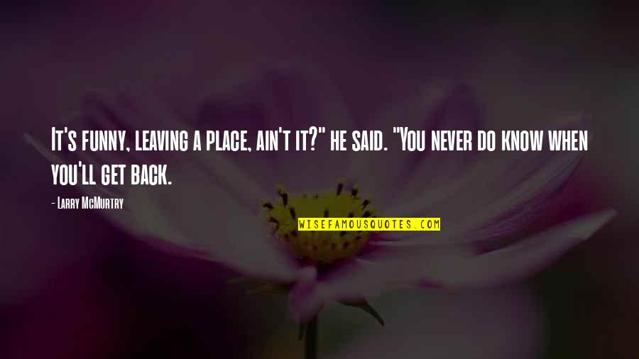 Inefficient Leadership Quotes By Larry McMurtry: It's funny, leaving a place, ain't it?" he Inefficient Leadership Quotes By Larry McMurtry: It's funny, leaving a place, ain't it?" he