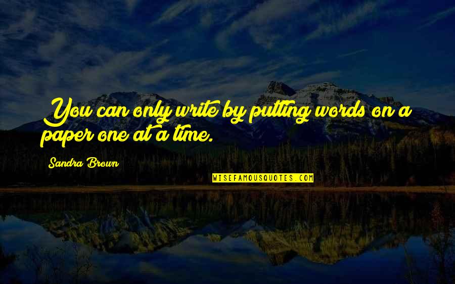 Inefficient Work Quotes By Sandra Brown: You can only write by putting words on