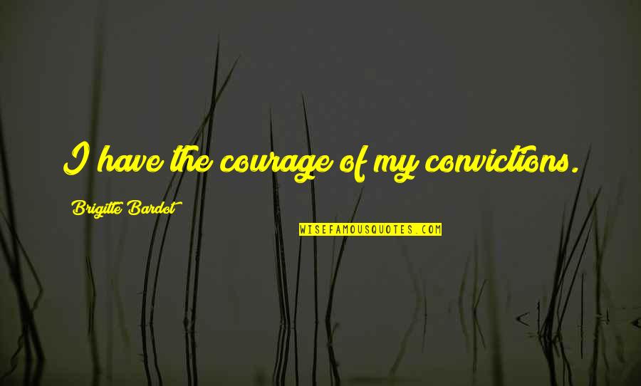 Ineficaz Quotes By Brigitte Bardot: I have the courage of my convictions. Ineficaz Quotes By Brigitte Bardot: I have the courage of my convictions.