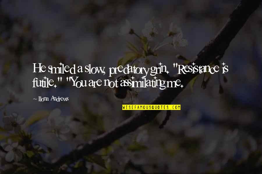Ineficaz Quotes By Ilona Andrews: He smiled a slow, predatory grin. "Resistance is Ineficaz Quotes By Ilona Andrews: He smiled a slow, predatory grin. "Resistance is