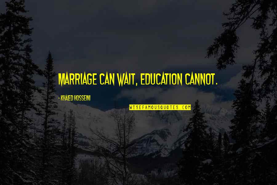 Ineficaz Quotes By Khaled Hosseini: Marriage can wait, education cannot.