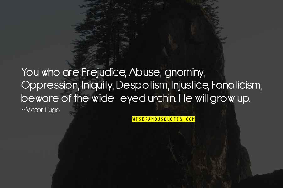 Inegale Jafra Quotes By Victor Hugo: You who are Prejudice, Abuse, Ignominy, Oppression, Iniquity,