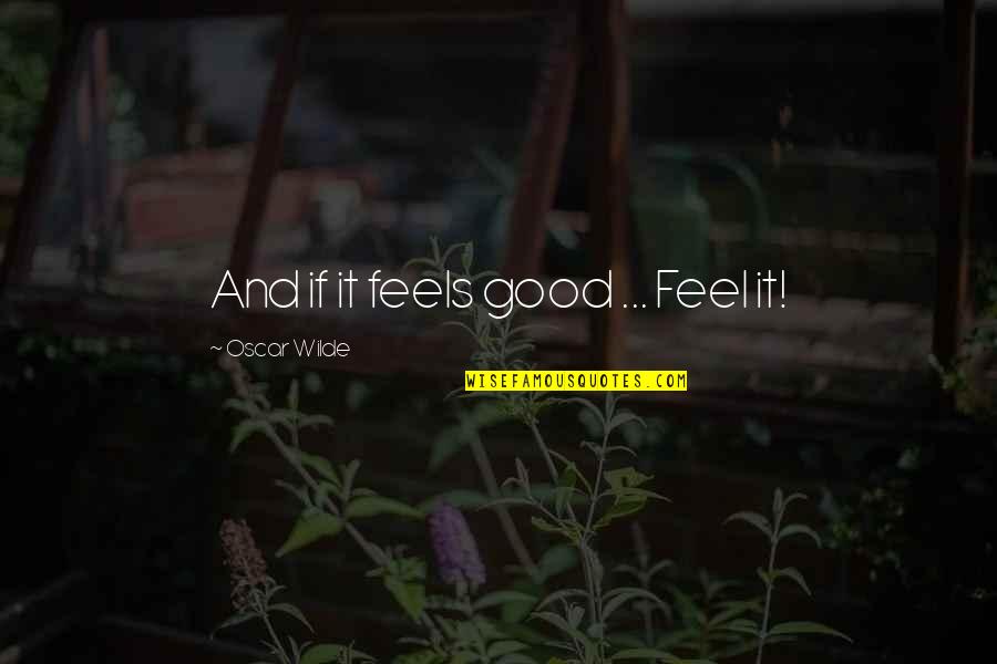 Inein Pak Quotes By Oscar Wilde: And if it feels good ... Feel it! Inein Pak Quotes By Oscar Wilde: And if it feels good ... Feel it!