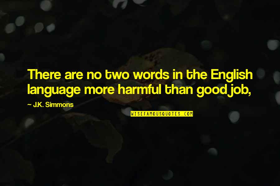 Ineinsbildung Quotes By J.K. Simmons: There are no two words in the English