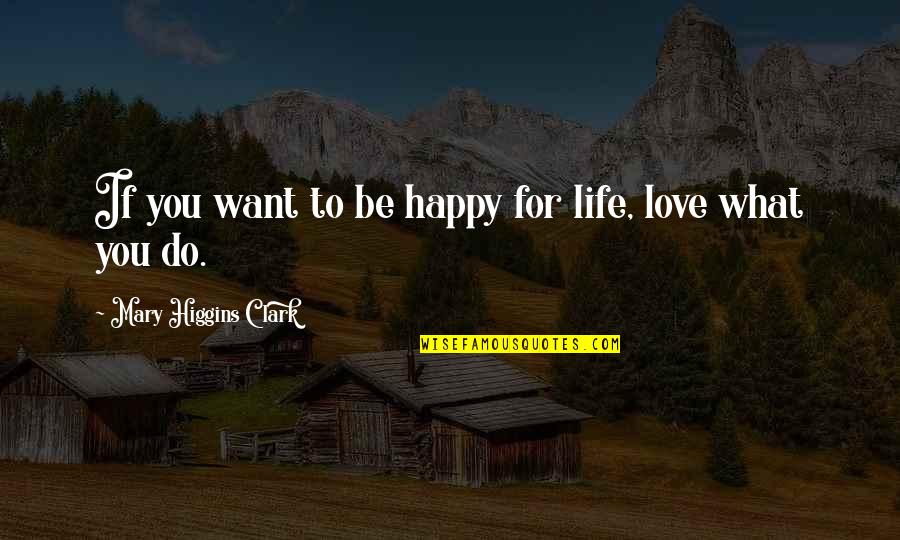Ineinsbildung Quotes By Mary Higgins Clark: If you want to be happy for life,