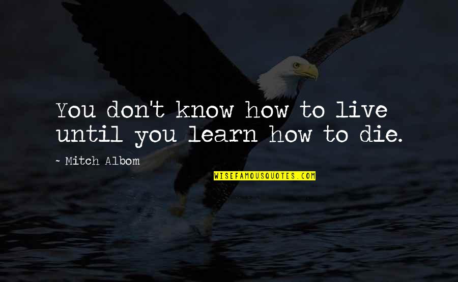 Ineinsbildung Quotes By Mitch Albom: You don't know how to live until you