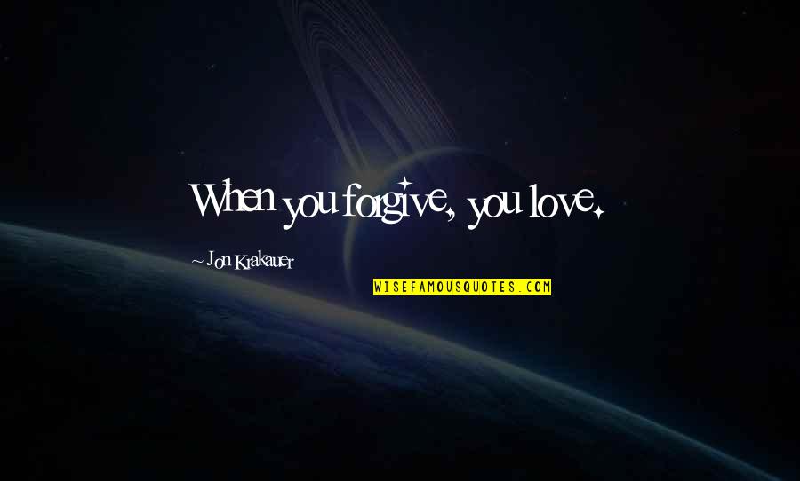 Inejiro Quotes By Jon Krakauer: When you forgive, you love. Inejiro Quotes By Jon Krakauer: When you forgive, you love.