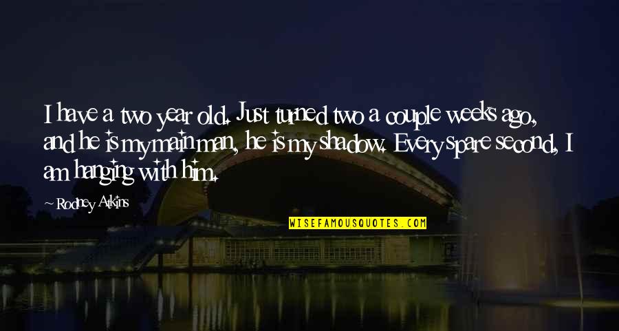 Inejiro Quotes By Rodney Atkins: I have a two year old. Just turned