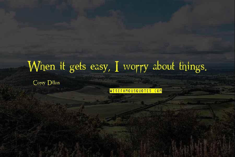 Inek Boyama Quotes By Corey Dillon: When it gets easy, I worry about things.