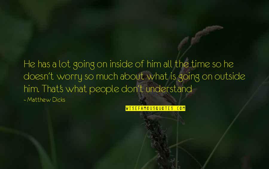 Inekler Nasil Quotes By Matthew Dicks: He has a lot going on inside of Inekler Nasil Quotes By Matthew Dicks: He has a lot going on inside of