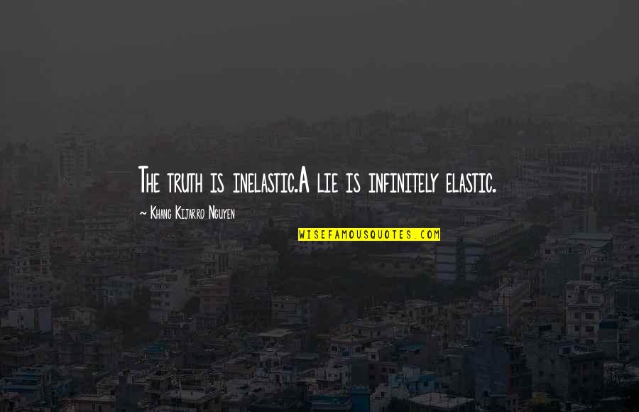 Inelastic Quotes By Khang Kijarro Nguyen: The truth is inelastic.A lie is infinitely elastic.