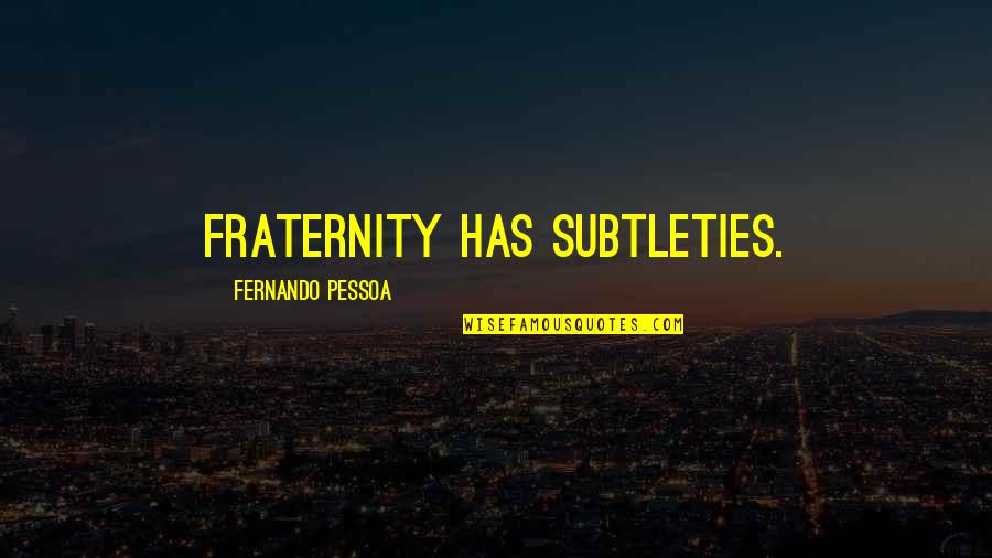 Inelda Quotes By Fernando Pessoa: Fraternity has subtleties. Inelda Quotes By Fernando Pessoa: Fraternity has subtleties.